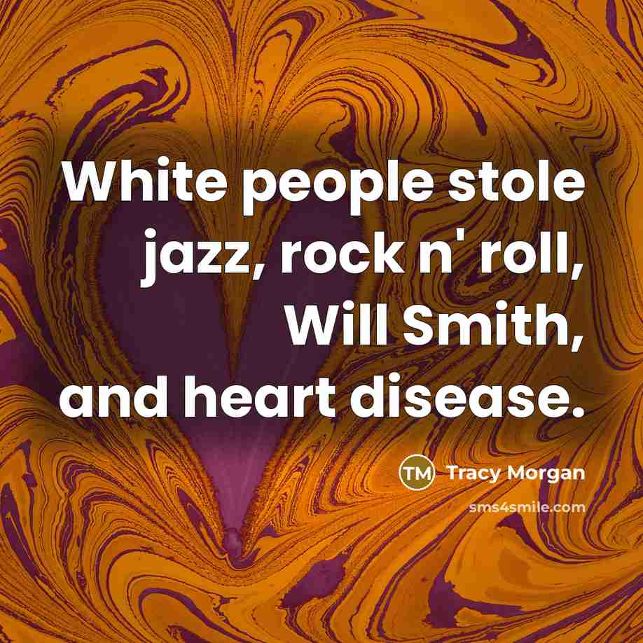 “White people stole jazz, rock n' roll, Will Smith, and…” quote by Tracy Morgan