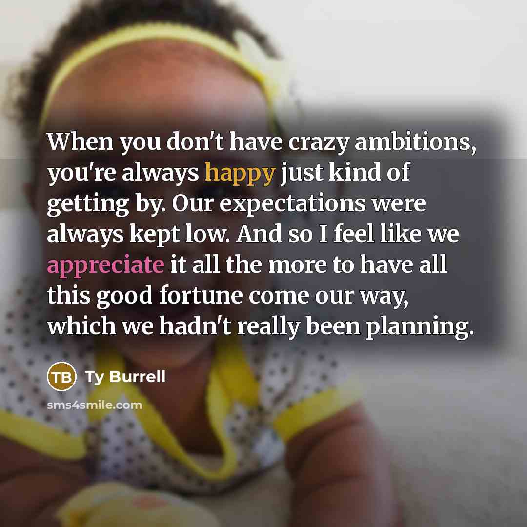 “When you don't have crazy ambitions, you're always happy just…” quote by Ty Burrell