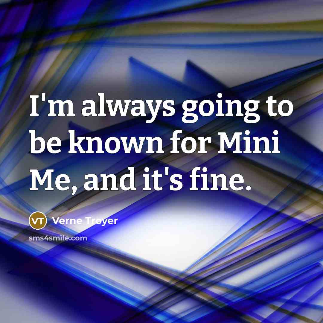 “I'm always going to be known for Mini Me, and…” quote by Verne Troyer