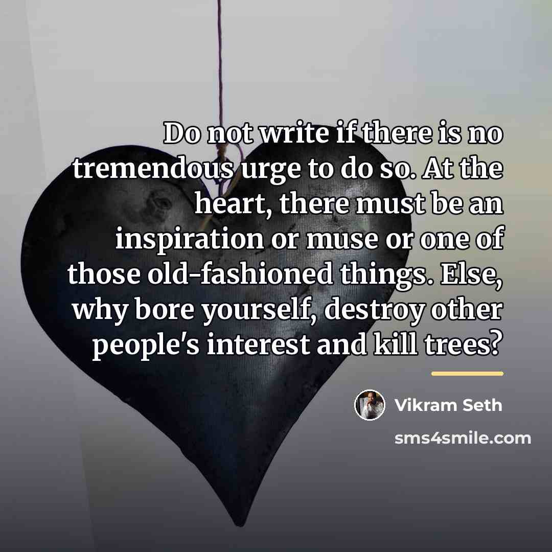 “Do not write if there is no tremendous urge to…” quote by Vikram Seth