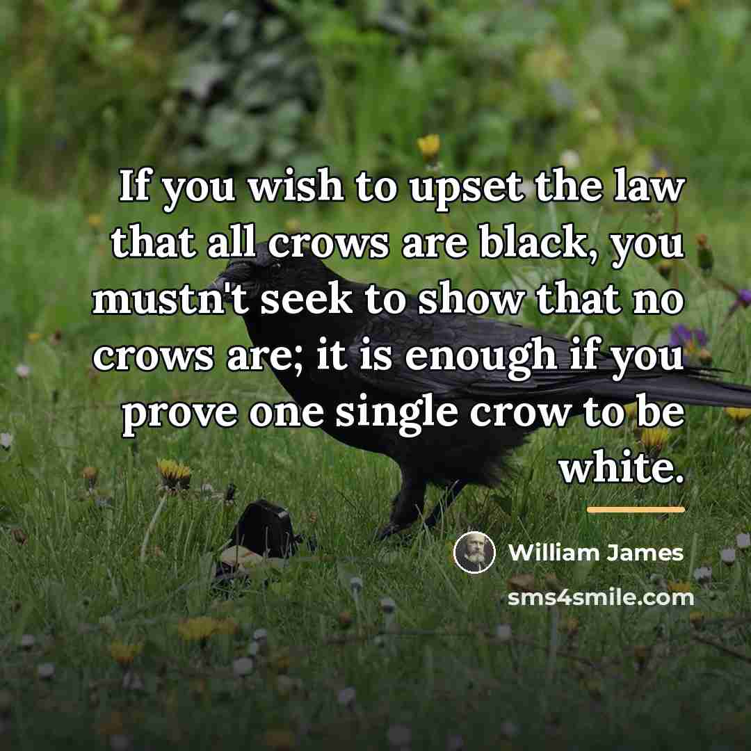 “If you wish to upset the law that all crows…” quote by William James