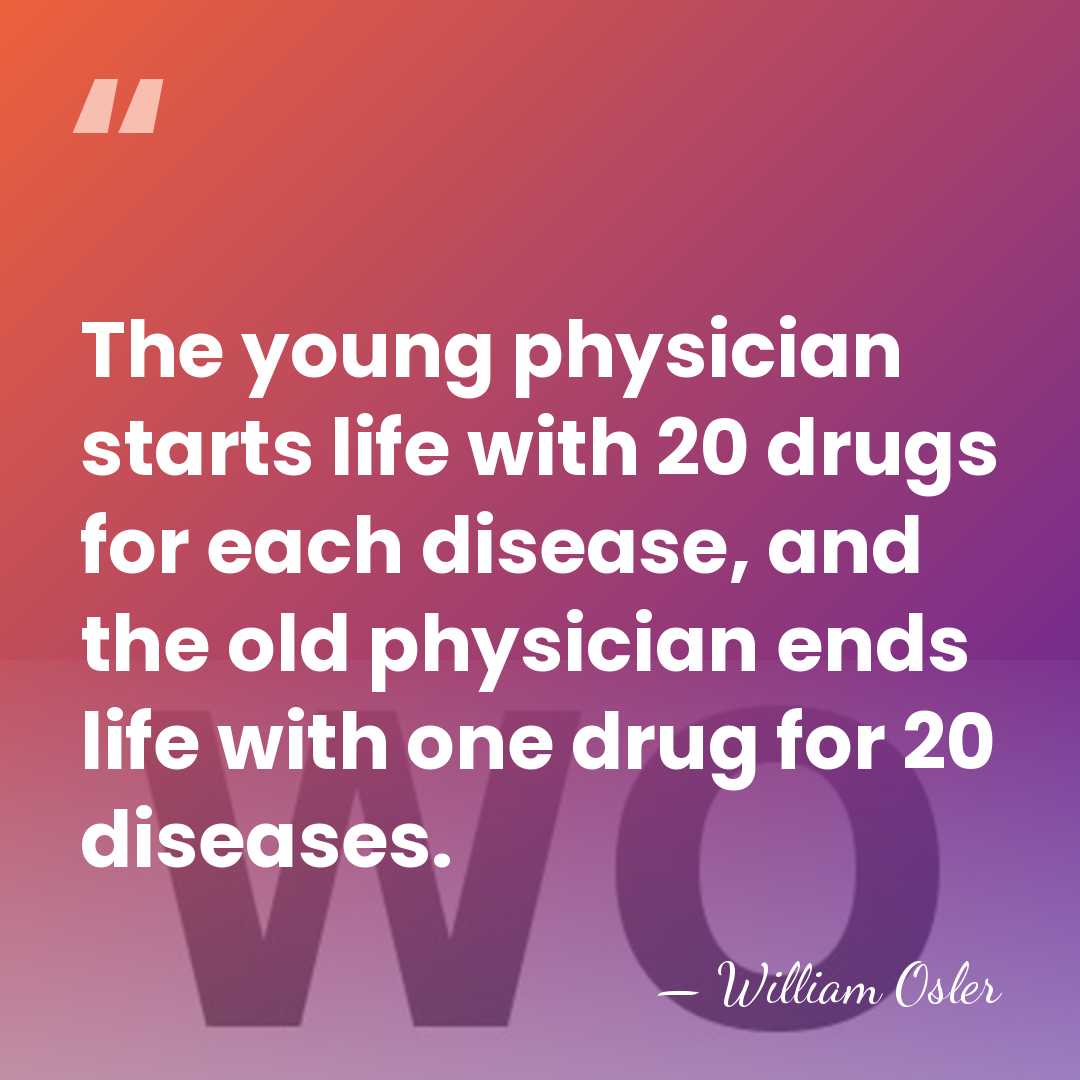 The young physician starts life with 20 drugs for each disease, and&hellip; - William Osler