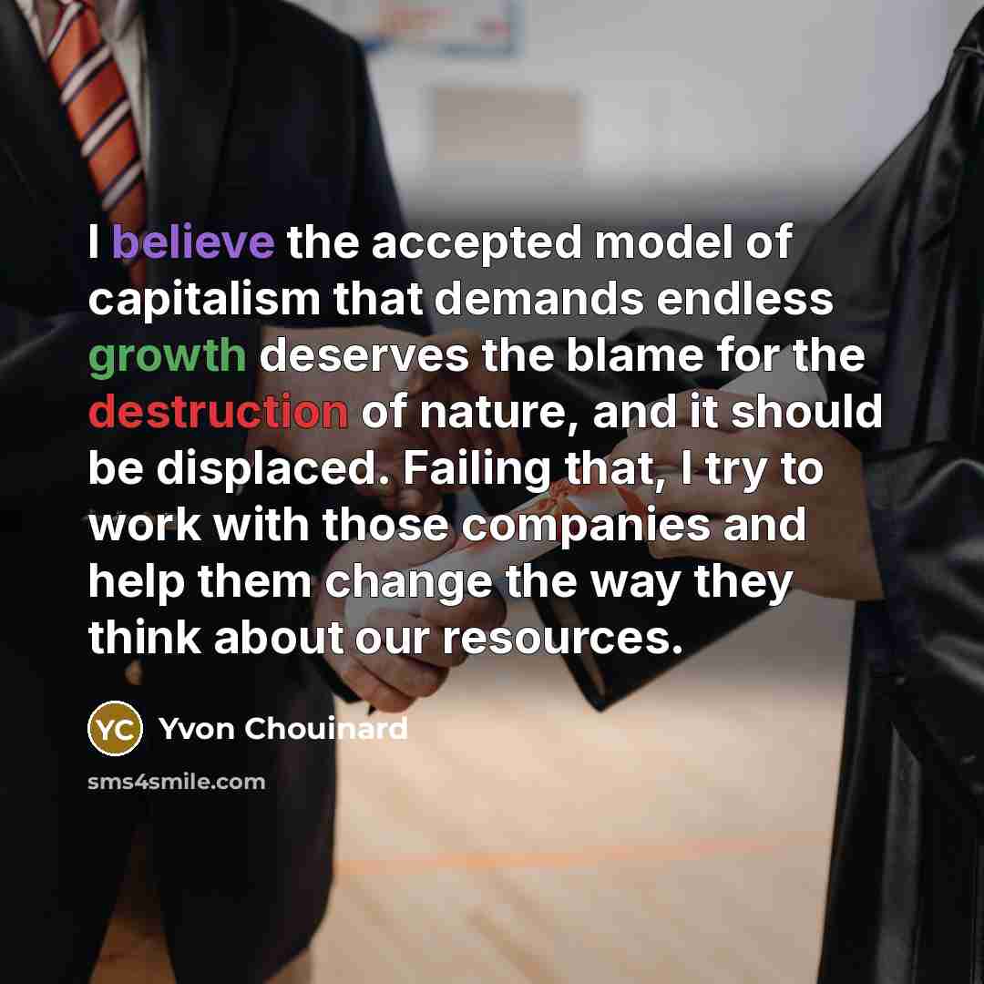 “I believe the accepted model of capitalism that demands endless…” quote by Yvon Chouinard