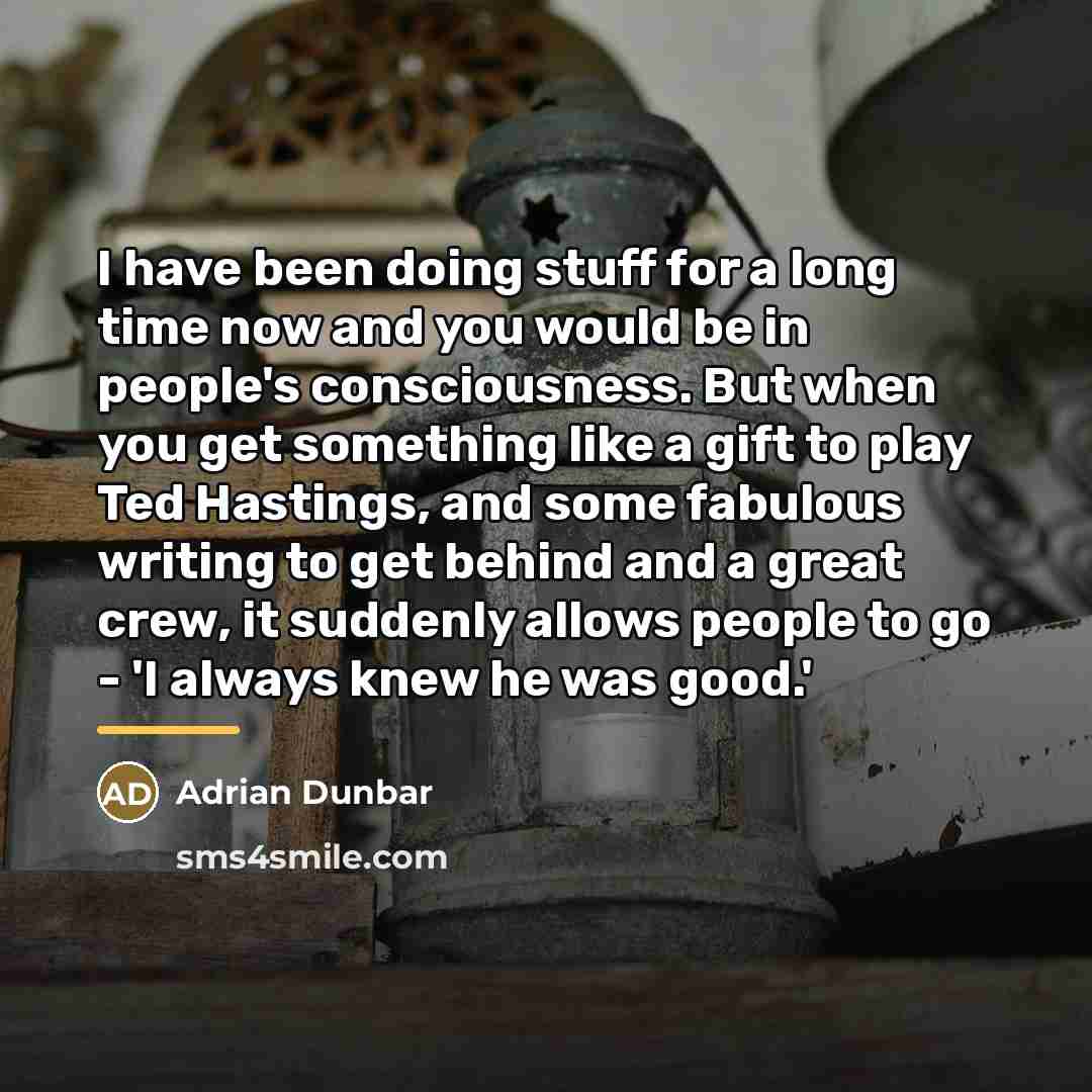 “I have been doing stuff for a long time now…” quote by Adrian Dunbar