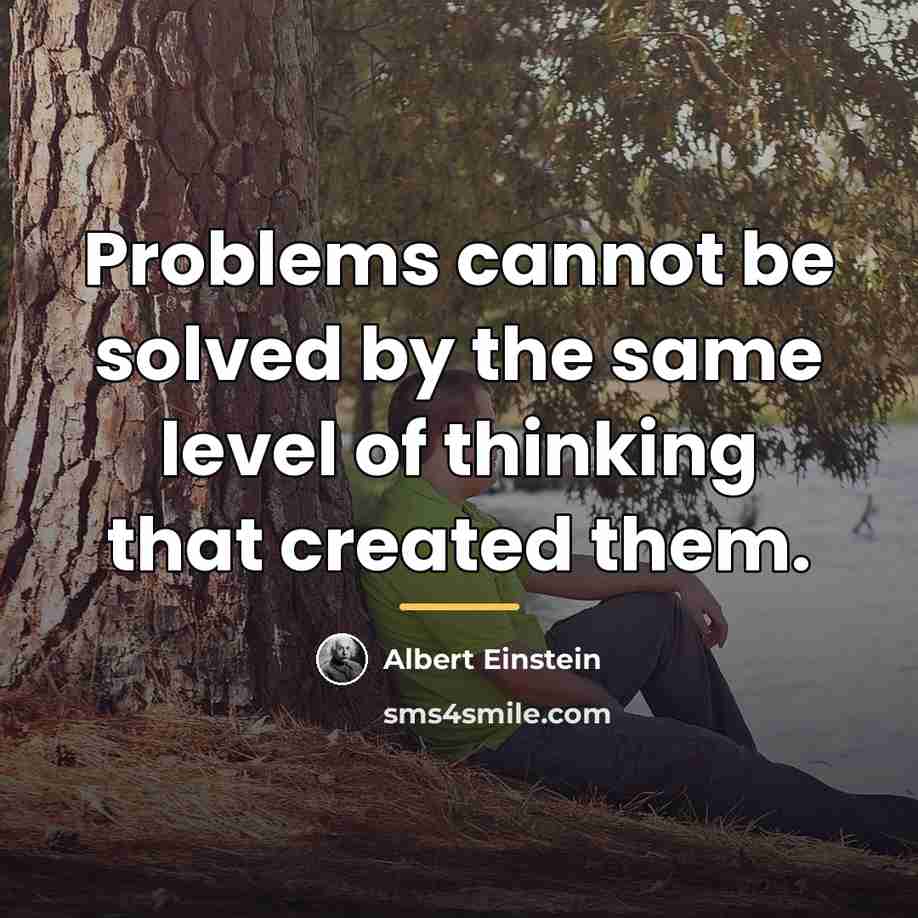 “Problems cannot be solved by the same level of thinking…” quote by Albert Einstein
