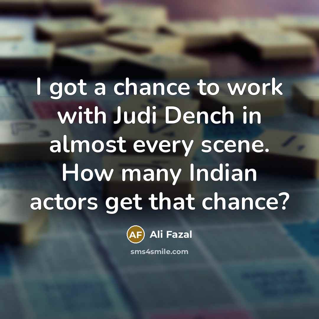 “I got a chance to work with Judi Dench in…” quote by Ali Fazal
