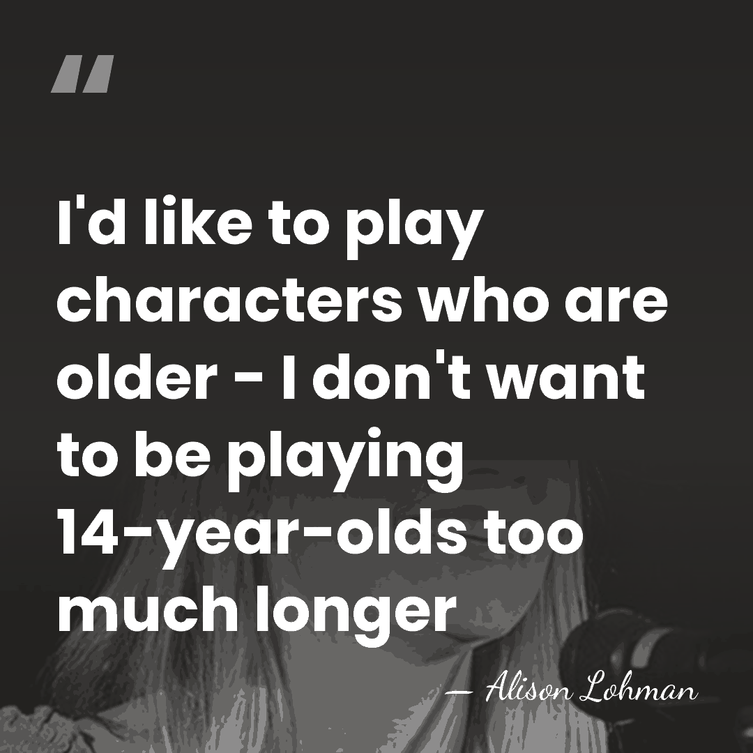 I'd like to play characters who are older - I don't want&hellip; - Alison Lohman