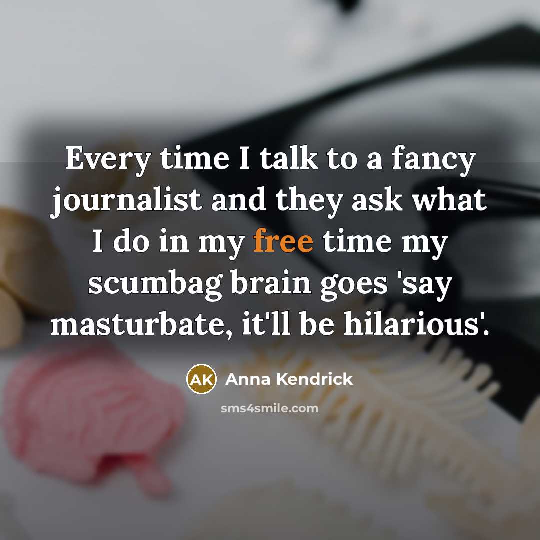 “Every time I talk to a fancy journalist and they…” quote by Anna Kendrick