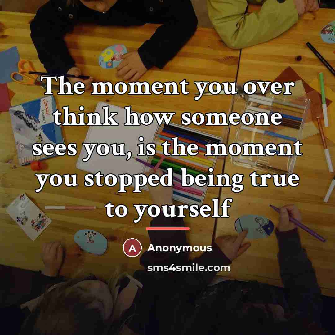 “The moment you over think how someone sees you, is…” quote by Anonymous