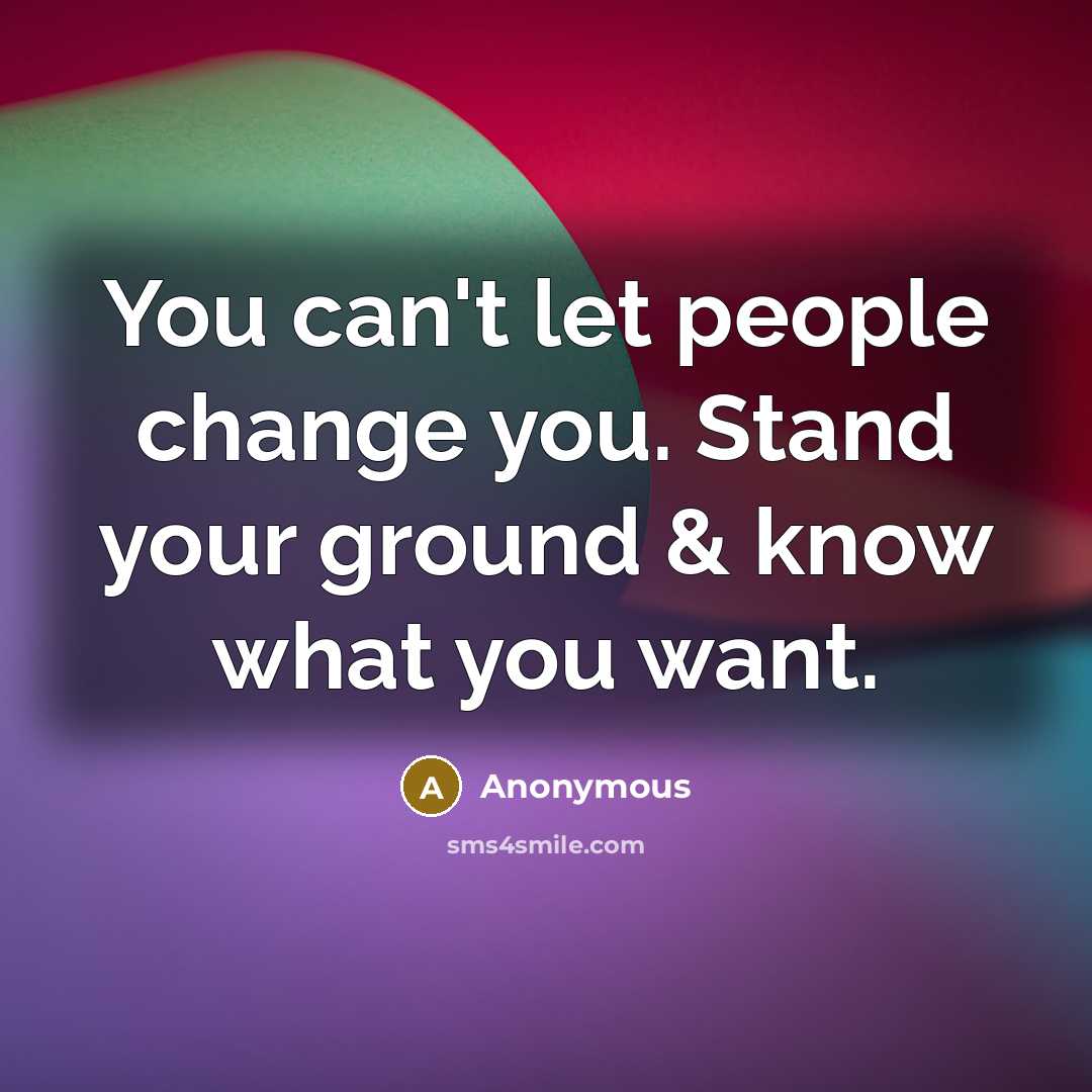 “You can't let people change you. Stand your ground &…” quote by Anonymous