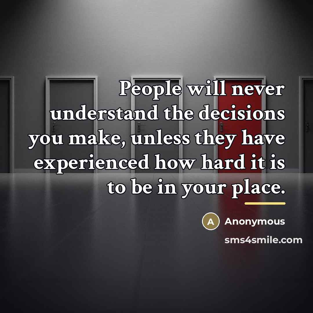 “People will never understand the decisions you make, unless they…” quote by Anonymous
