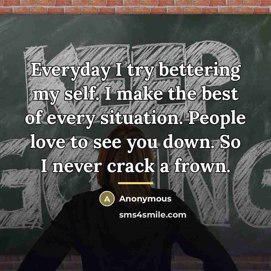 “Everyday I try bettering my self. I make the best…” quote by Anonymous