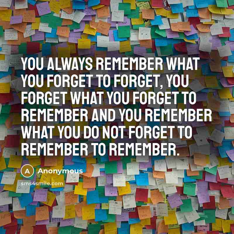 “You always remember what you forget to forget, you forget…” quote by Anonymous