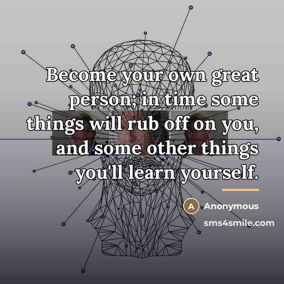 “Become your own great person; in time some things will…” quote by Anonymous