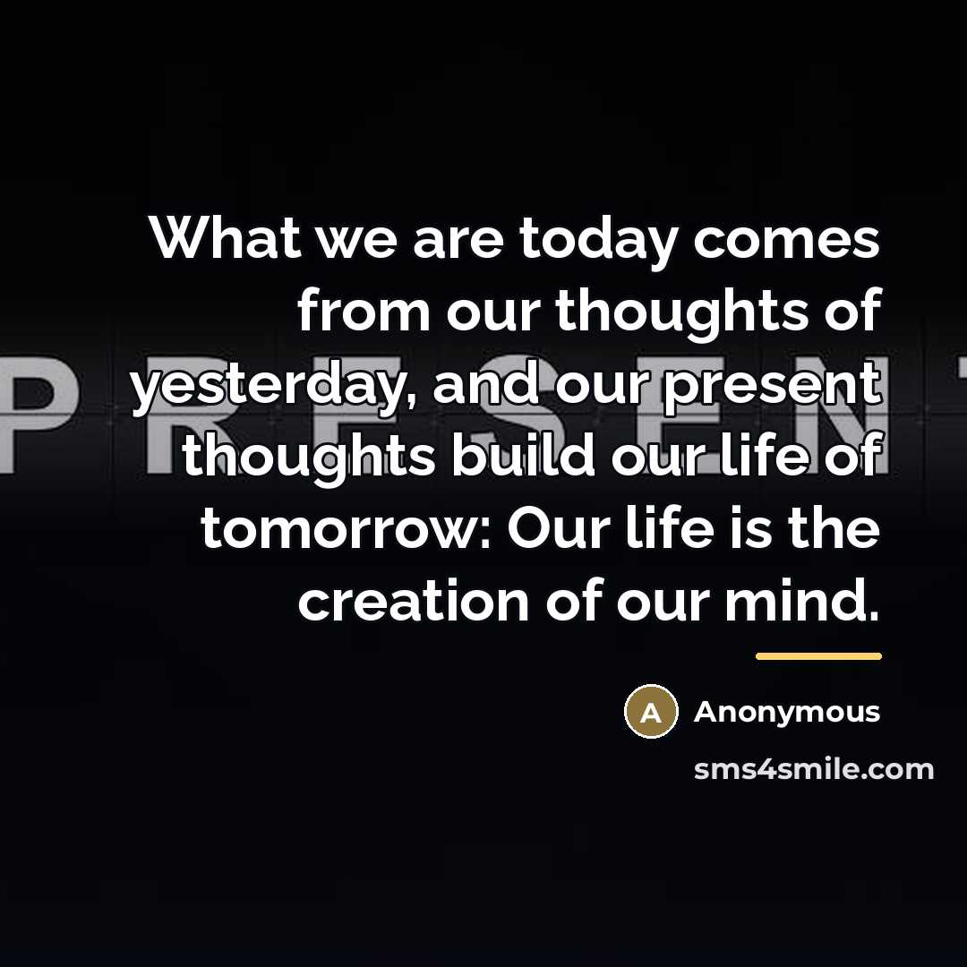 “What we are today comes from our thoughts of yesterday,…” quote by Anonymous