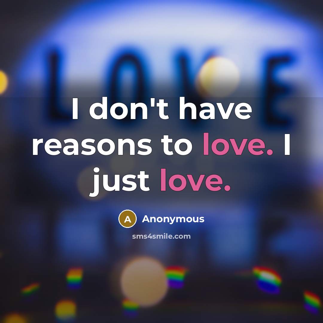 “I don't have reasons to love. I just love.…” quote by Anonymous