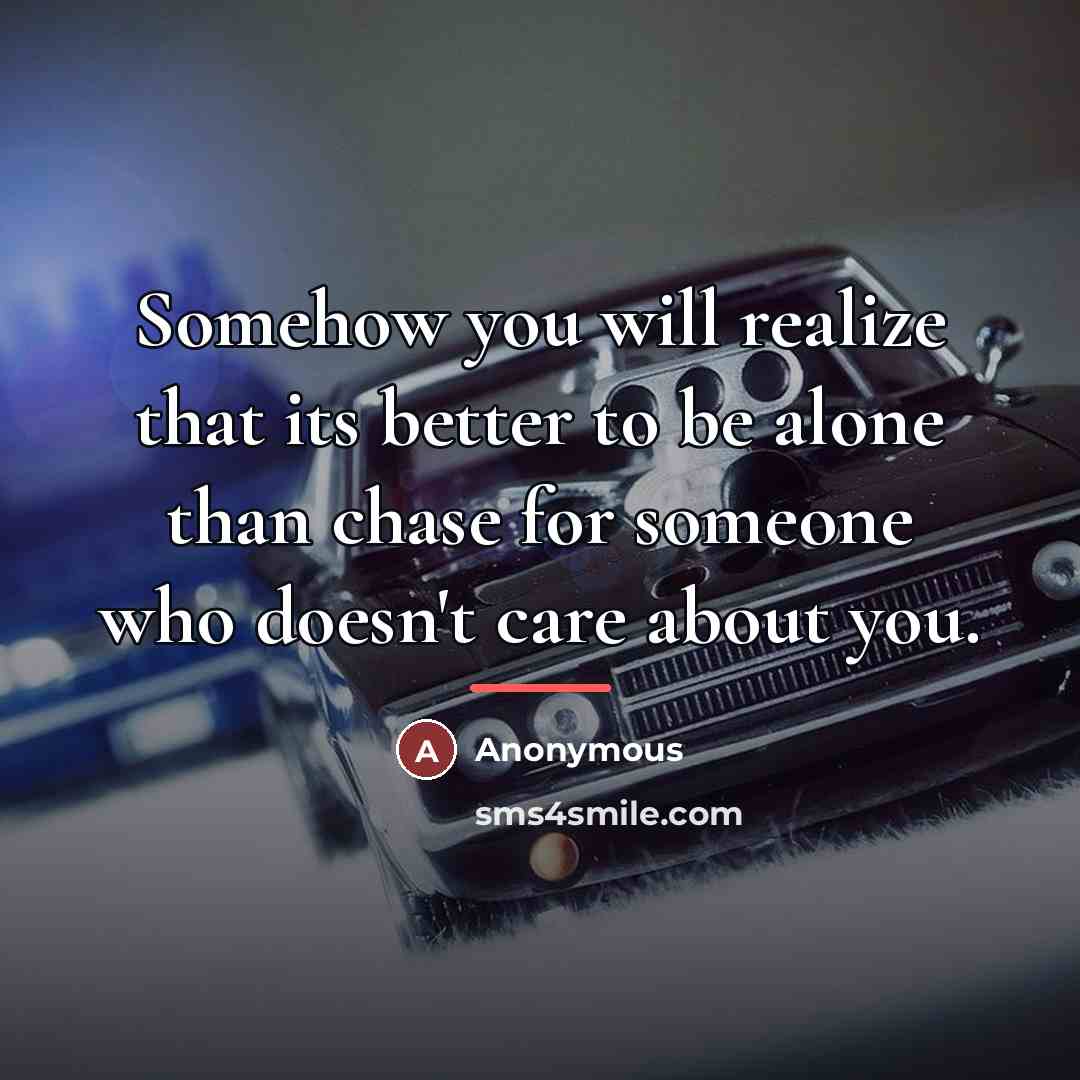 “Somehow you will realize that its better to be alone…” quote by Anonymous