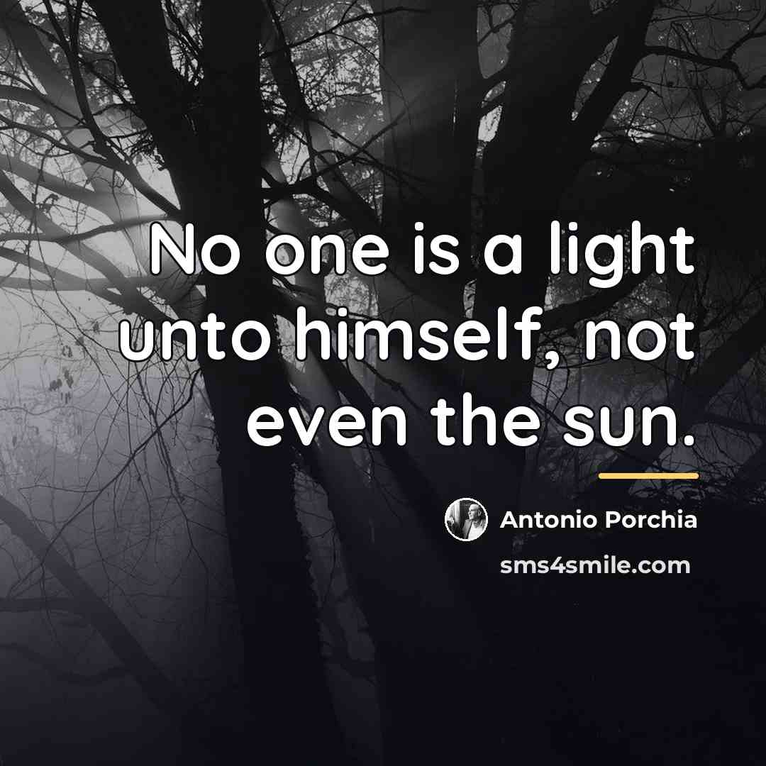 “No one is a light unto himself, not even the…” quote by Antonio Porchia