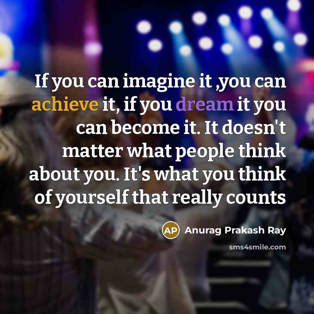 “If you can imagine it ,you can achieve it, if…” quote by Anurag Prakash Ray