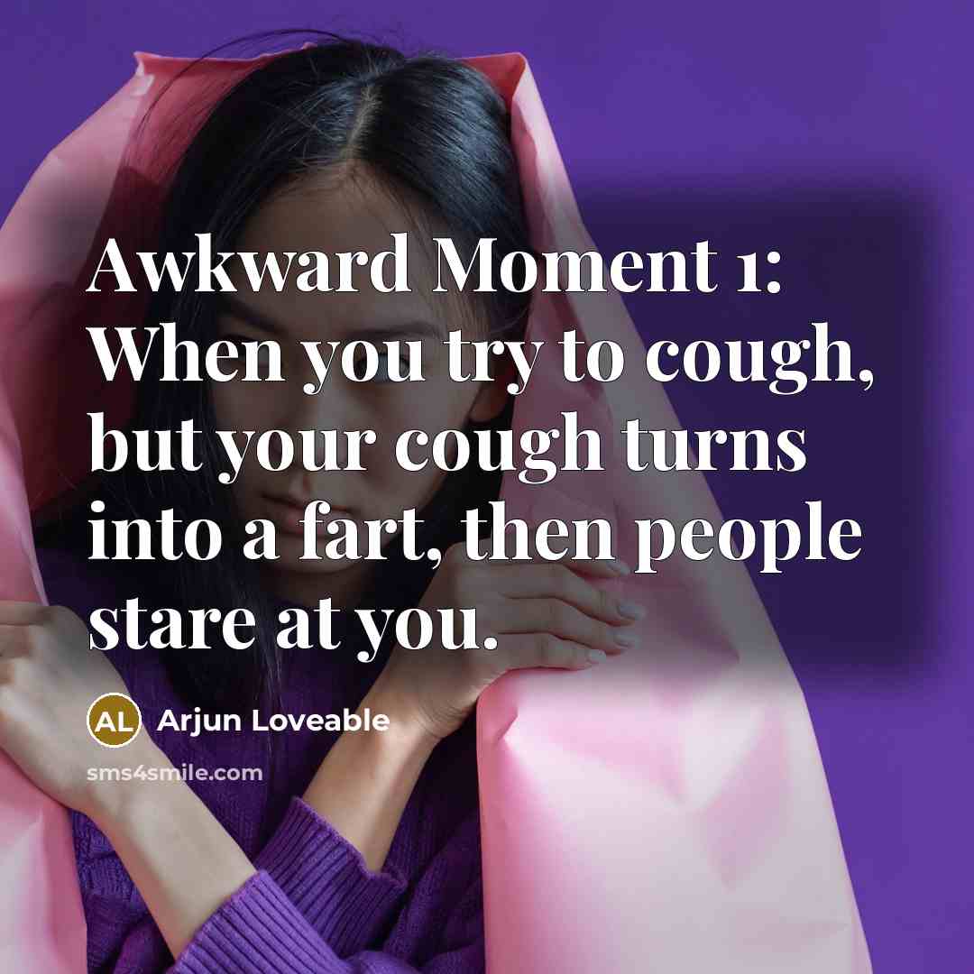 “Awkward Moment 1: When you try to cough, but your…” quote by Arjun Loveable