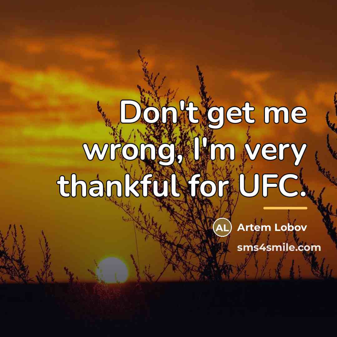 “Don't get me wrong, I'm very thankful for UFC.…” quote by Artem Lobov