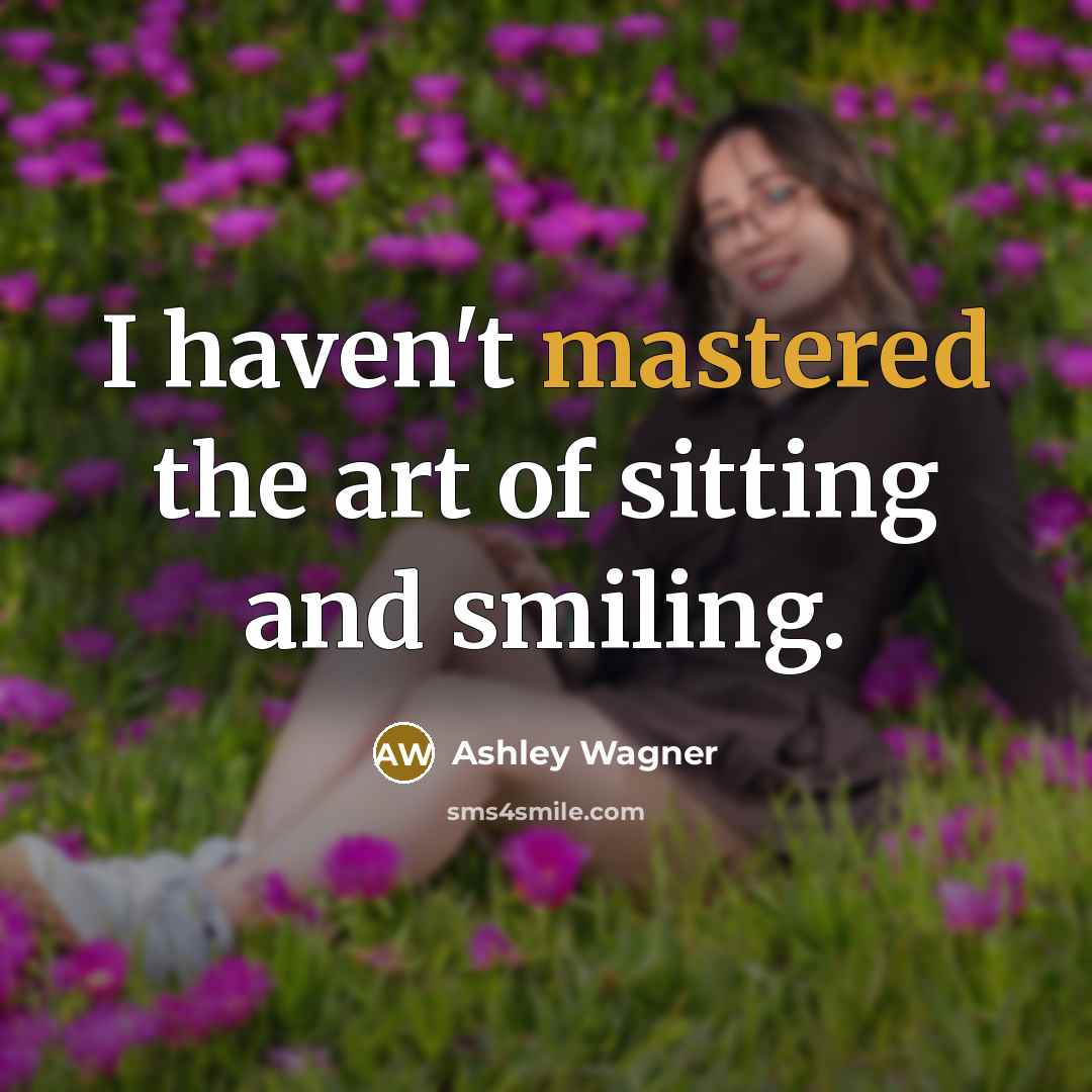 “I haven't mastered the art of sitting and smiling.…” quote by Ashley Wagner