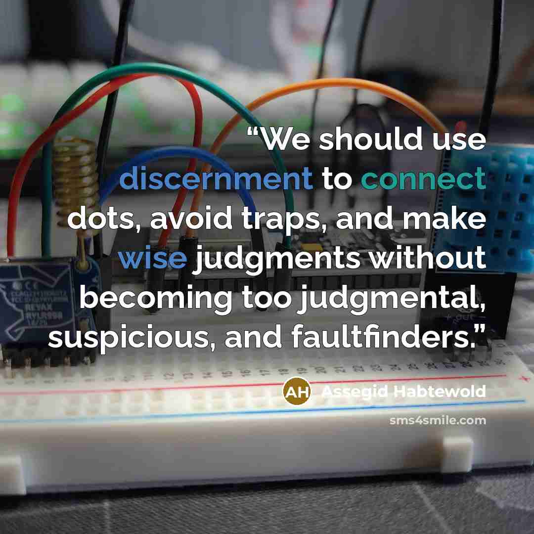 “We should use discernment to connect dots, avoid traps, and make wise judgments without becoming too judgmental, suspicious, and faultfinders.” quote by Assegid Habtewold