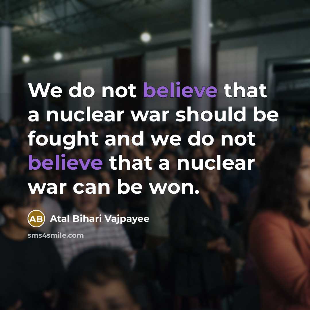 “We do not believe that a nuclear war should be…” quote by Atal Bihari Vajpayee