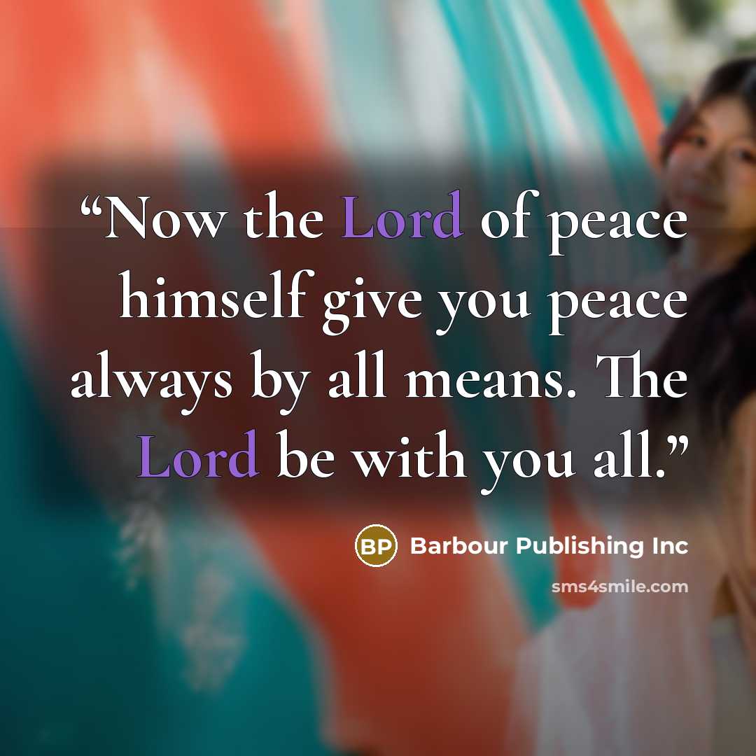 “Now the Lord of peace himself give you peace always by all means. The Lord be with you all.” quote by Barbour Publishing Inc