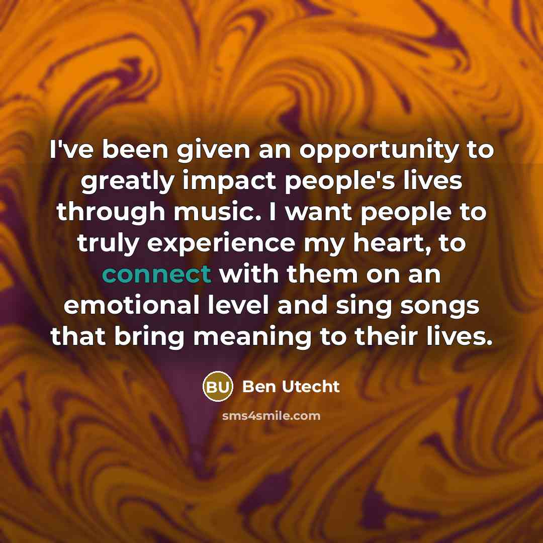 “I've been given an opportunity to greatly impact people's lives…” quote by Ben Utecht
