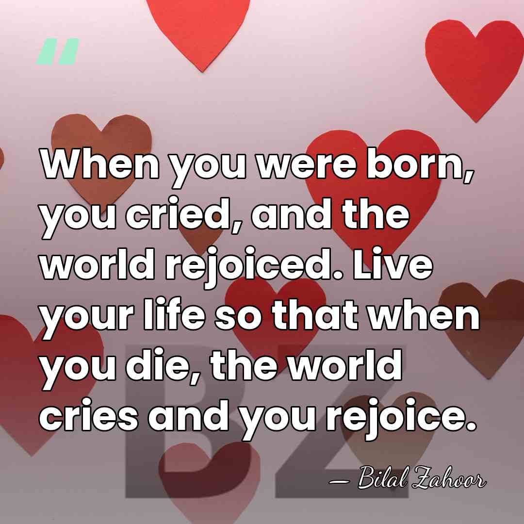 When you were born, you cried, and the world rejoiced. Live your&hellip; - Bilal Zahoor