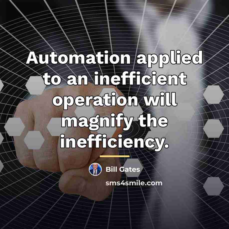 “Automation applied to an inefficient operation will magnify the inefficiency.…” quote by Bill Gates
