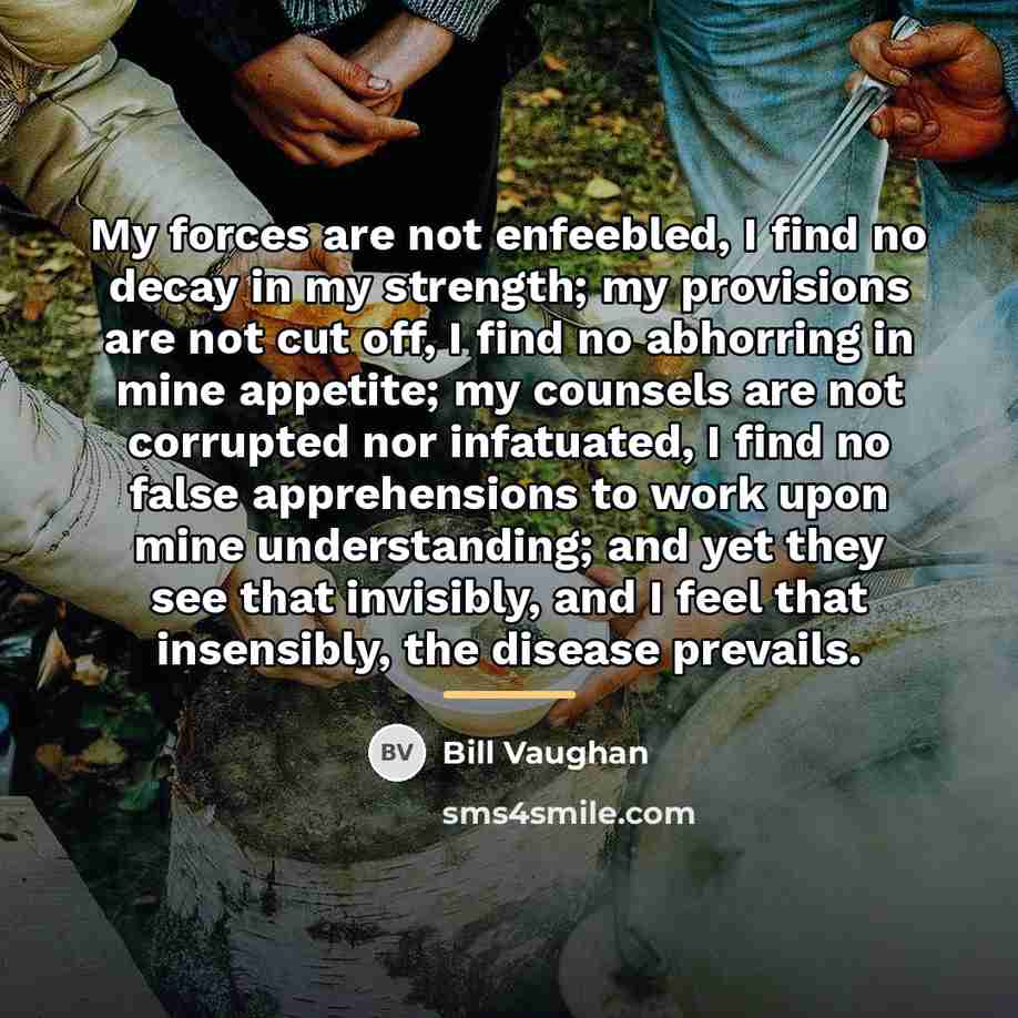 “My forces are not enfeebled, I find no decay in…” quote by Bill Vaughan