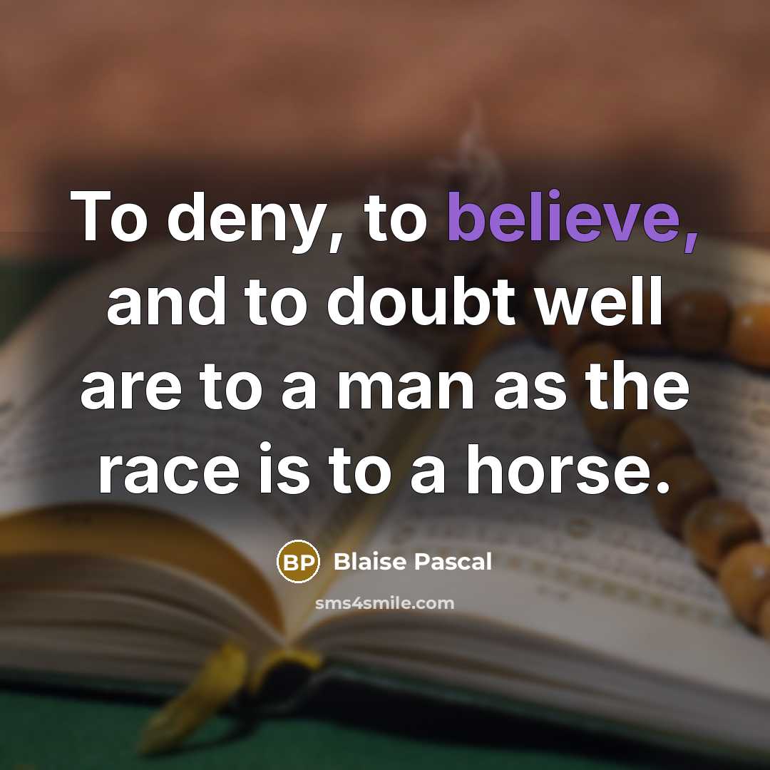 “To deny, to believe, and to doubt well are to…” quote by Blaise Pascal