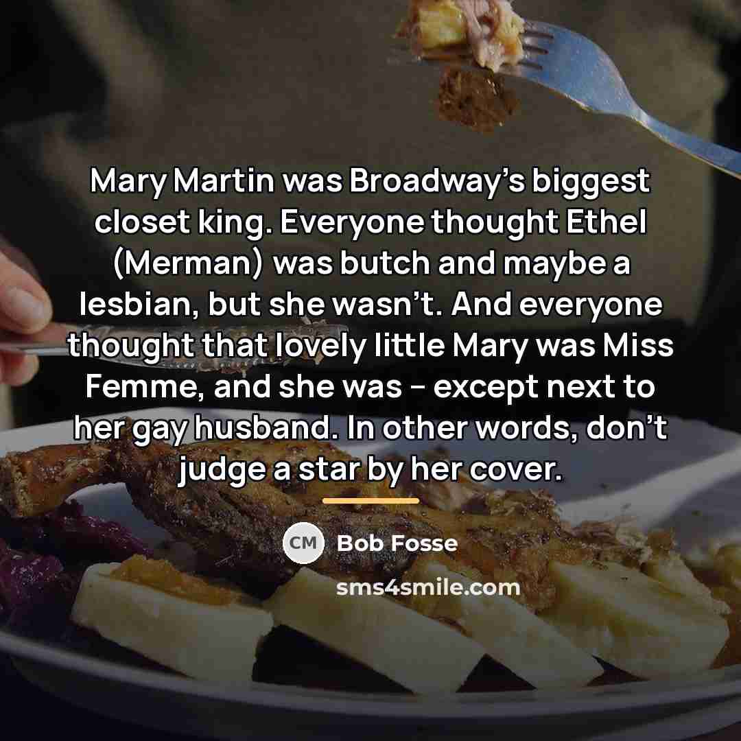 “Mary Martin was Broadway's biggest closet king. Everyone thought Ethel…” quote by Bob Fosse