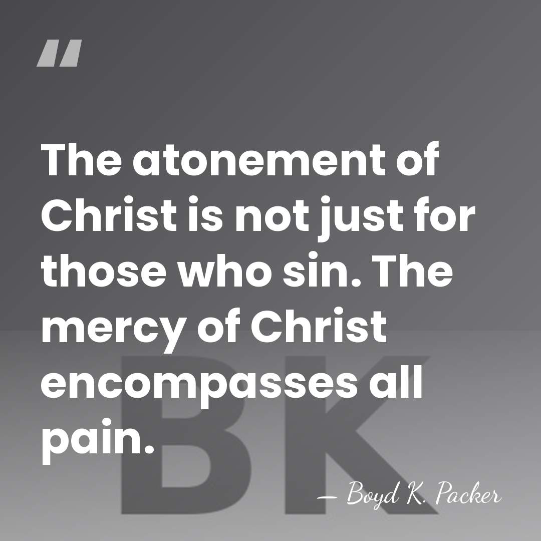 The atonement of Christ is not just for those who sin. The&hellip; - Boyd K. Packer