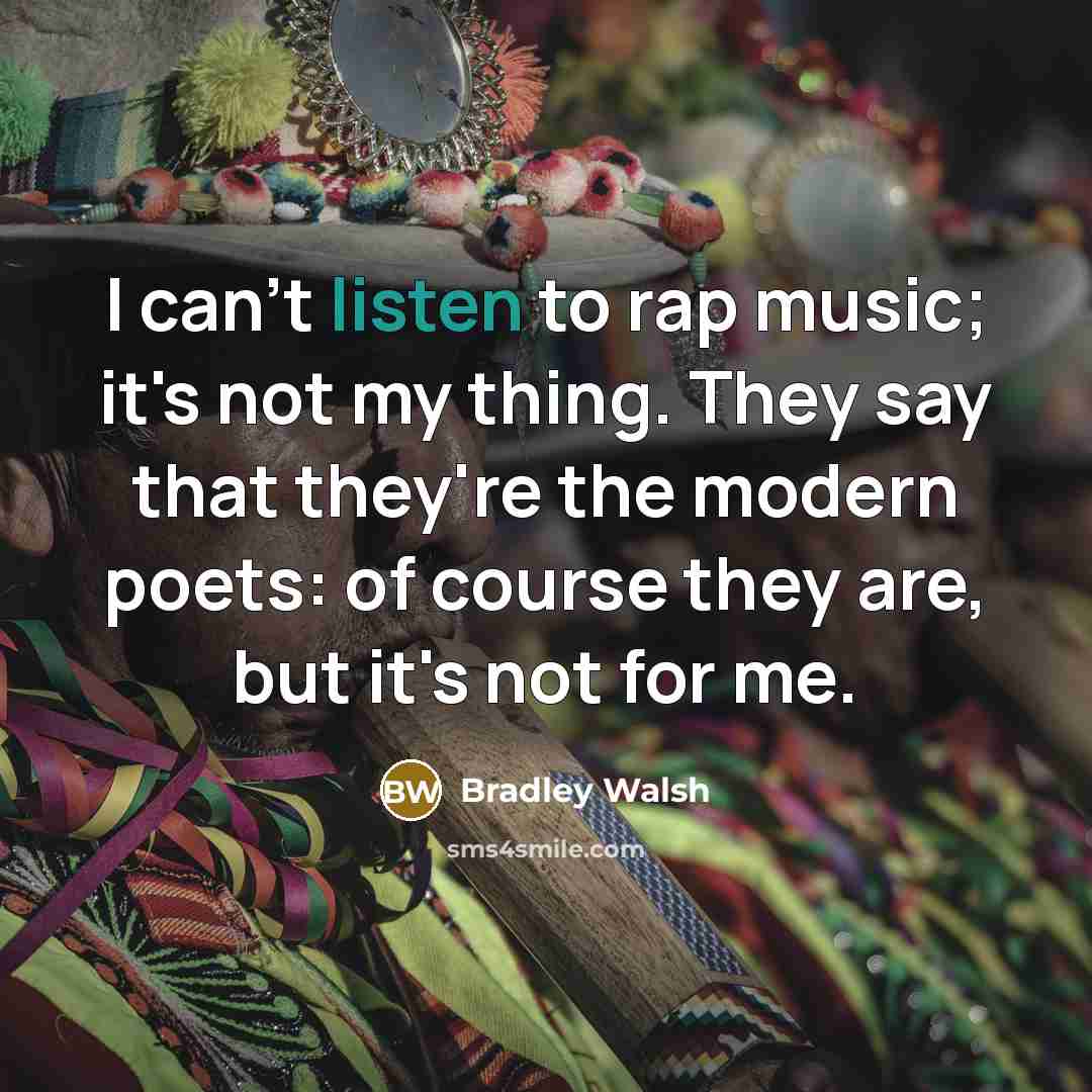 “I can't listen to rap music; it's not my thing.…” quote by Bradley Walsh