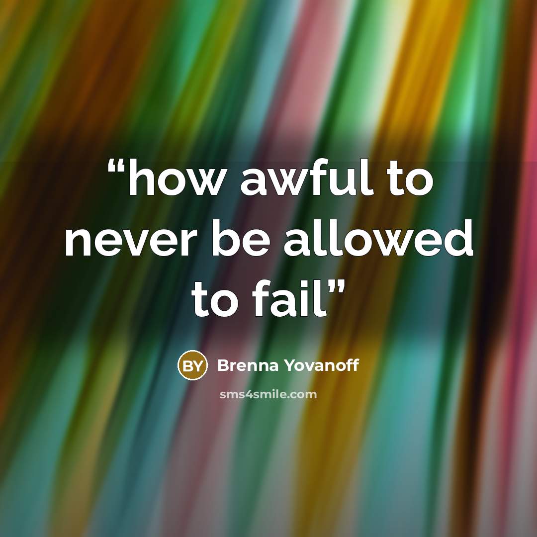 “how awful to never be allowed to fail” quote by Brenna Yovanoff