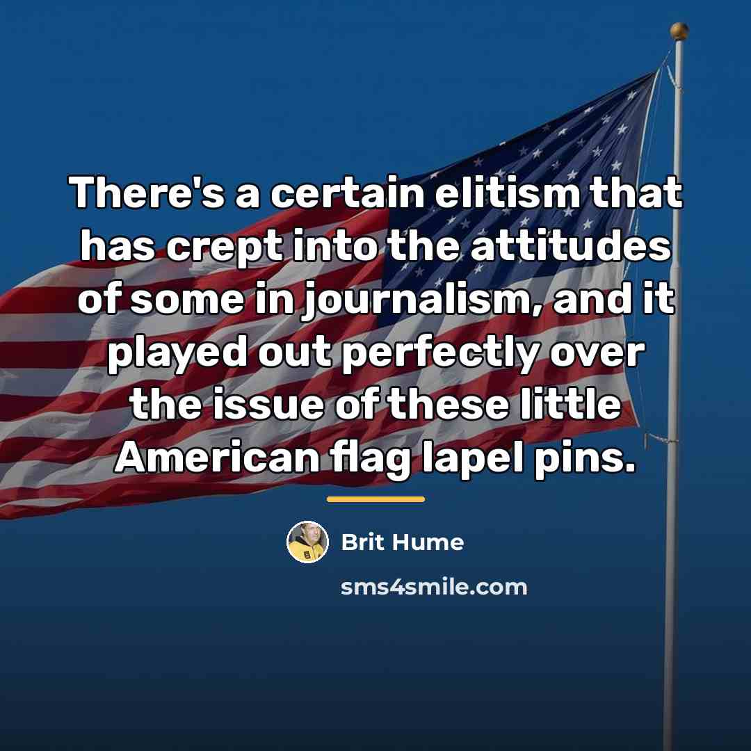 “There's a certain elitism that has crept into the attitudes…” quote by Brit Hume