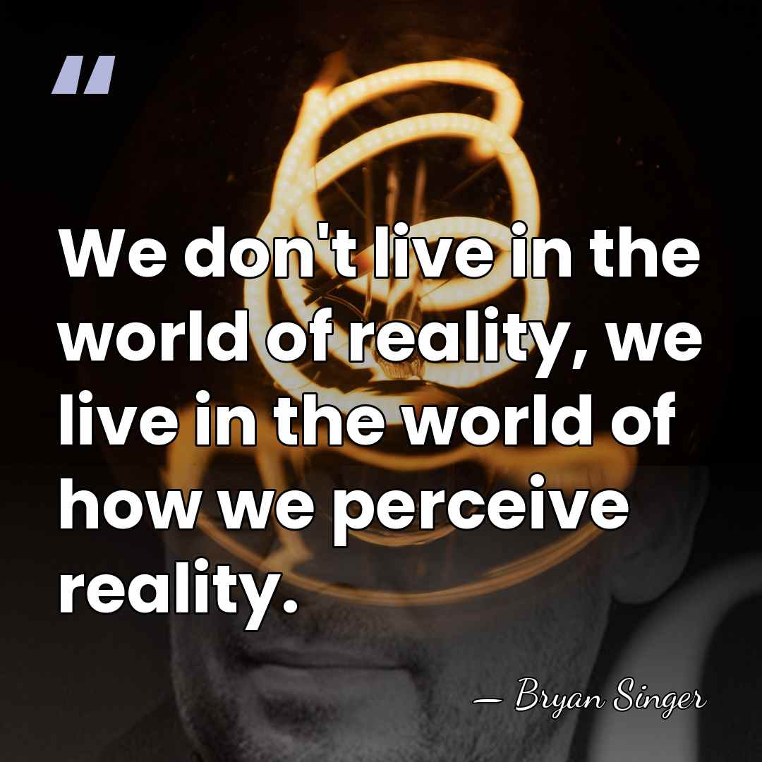 We don't live in the world of reality, we live in the&hellip; - Bryan Singer