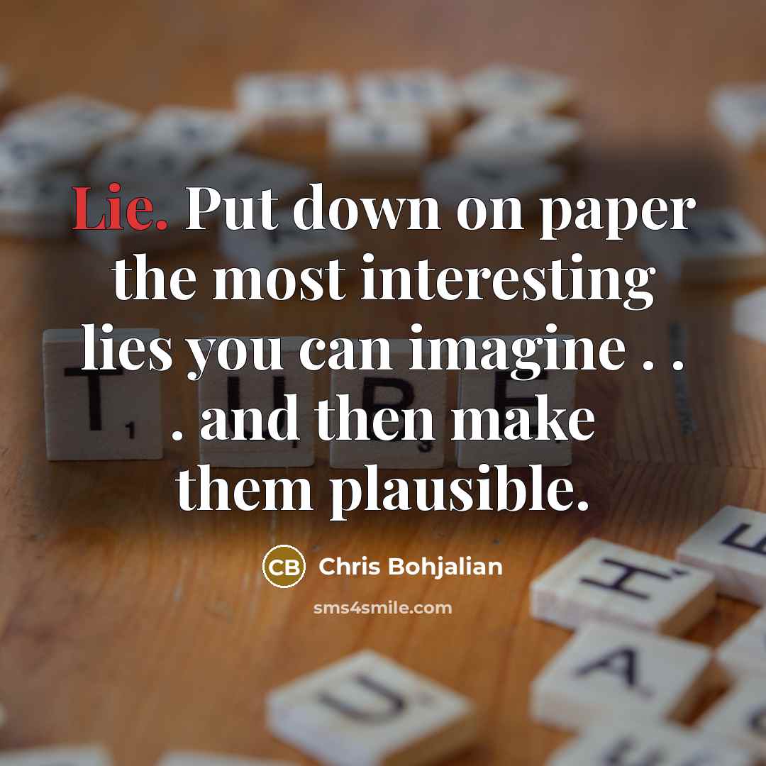 “Lie. Put down on paper the most interesting lies you…” quote by Chris Bohjalian