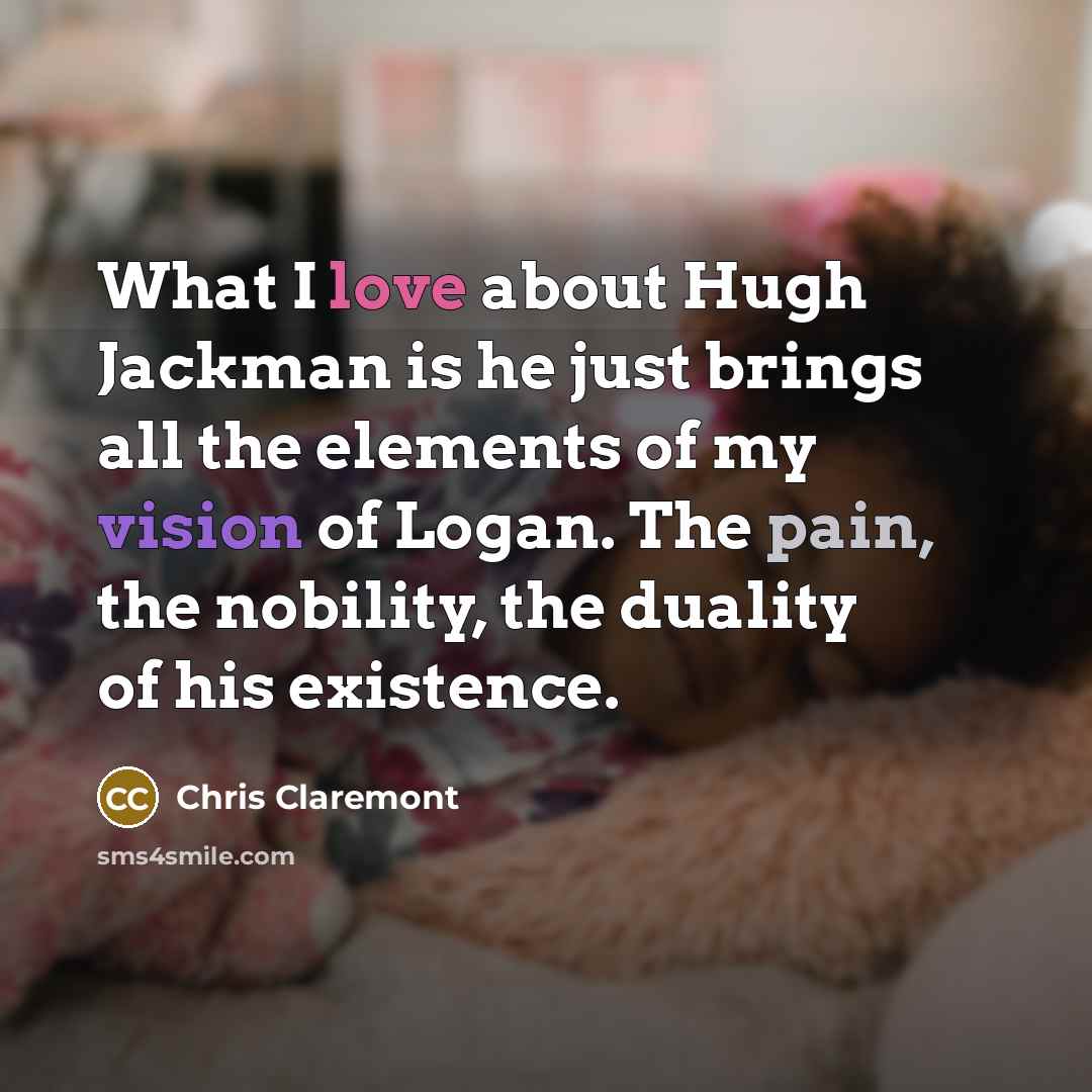 “What I love about Hugh Jackman is he just brings…” quote by Chris Claremont