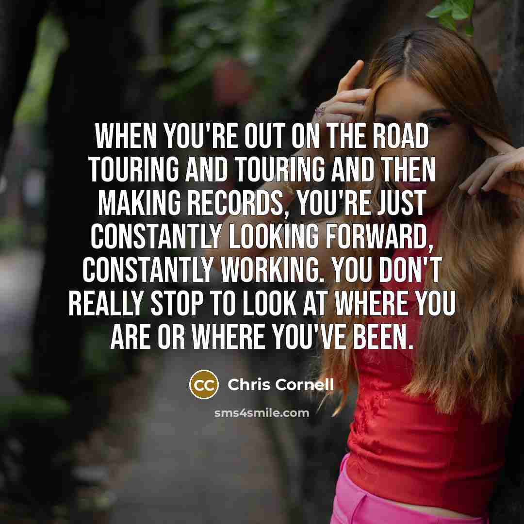 “When you're out on the road touring and touring and…” quote by Chris Cornell