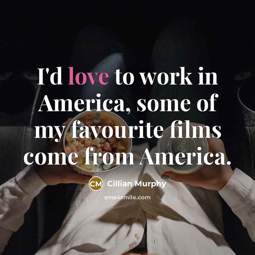“I'd love to work in America, some of my favourite…” quote by Cillian Murphy