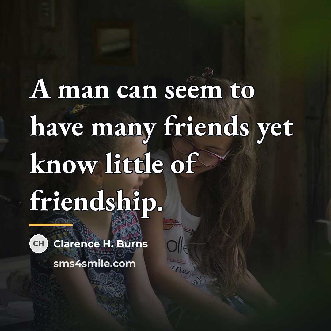 “A man can seem to have many friends yet know…” quote by Clarence H. Burns