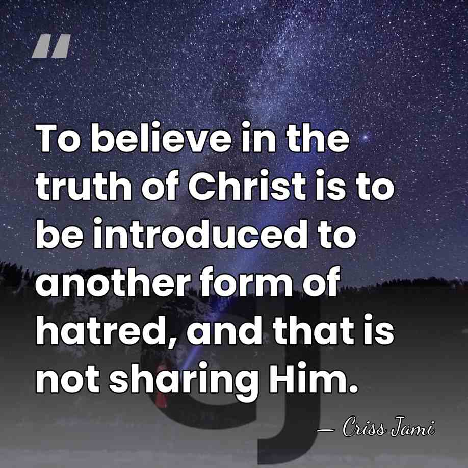 To believe in the truth of Christ is to be introduced to&hellip; - Criss Jami