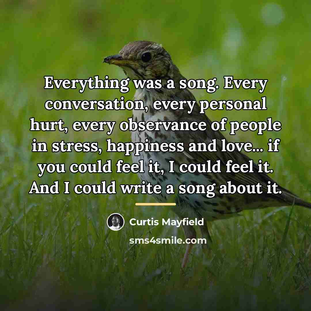“Everything was a song. Every conversation, every personal hurt, every…” quote by Curtis Mayfield