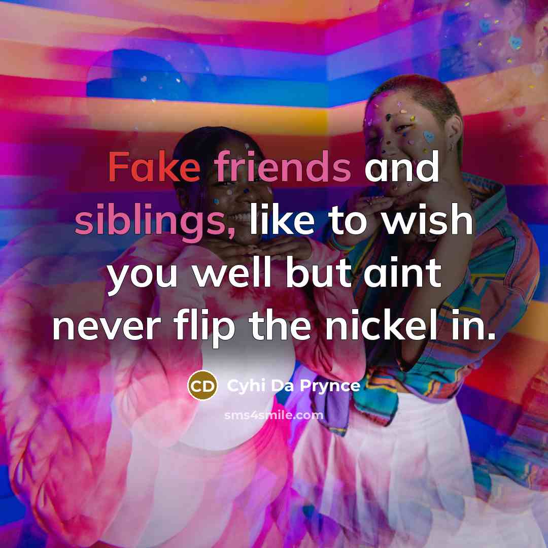 “Fake friends and siblings, like to wish you well but…” quote by Cyhi Da Prynce