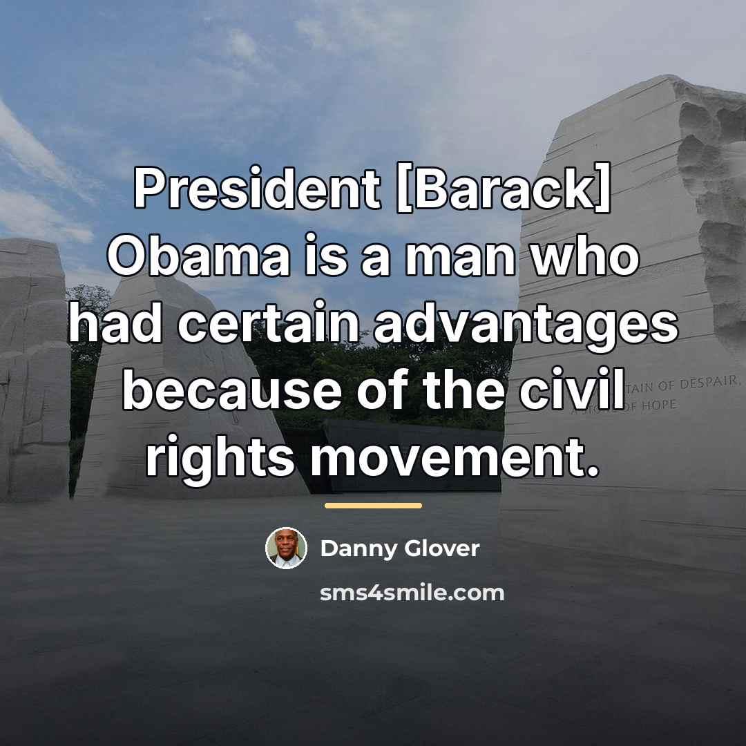 “President [Barack] Obama is a man who had certain advantages…” quote by Danny Glover
