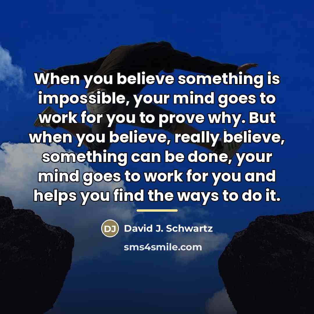 “When you believe something is impossible, your mind goes to…” quote by David J. Schwartz